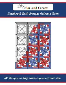 Color and Create: Patchwork Quilt Designs Coloring Book: 50 Designs to Help Release Your Creative Side, Paperback/Color and Create