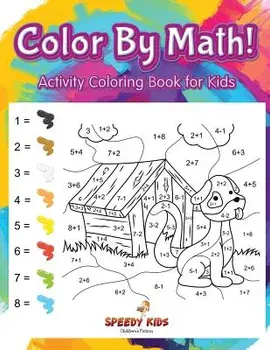 Color by Math! Activity Coloring Book for Kids, Paperback/Speedy Kids