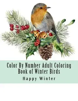 Color by Number Adult Coloring Book of Winter Birds: Winter Bird Scenes, Festive Holiday Christmas Winter Birds Large Print Coloring Book for Adults, Paperback/Happy Winter