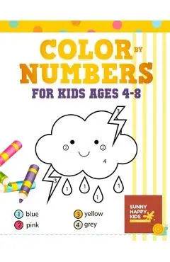 Color By Number Books For Kids Ages 4-8: Coloring Book That Made and Designed Specifically For Kids Ages 4-5-6-7-8 And More! - Sunny Happy Kids