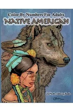 Color By Numbers Adult Coloring Book Native American: Native American Indian Color By Numbers Coloring Book For Adults For Stress Relief and Relaxatio - Zenmaster Coloring Books
