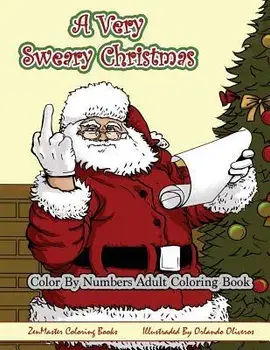 Color By Numbers Coloring Book for Adults, A Very Sweary Christmas: A Funny, Dirty, Sweary, Christmas Adult Color By Numbers Coloring Book with Mature, Paperback/Zenmaster Coloring Books