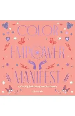 Color Empower Manifest: A Coloring Book to Empower Your Dreams - Lona Eversden