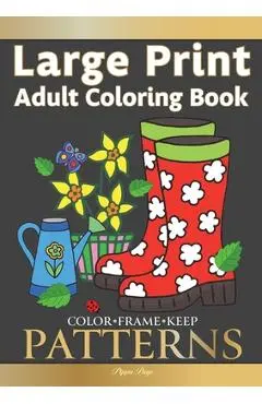 Color Frame Keep. LARGE PRINT Adult Coloring Book PATTERNS: Fun And Easy Patterns, Animals, Flowers And Beautiful Garden Designs - Pippa Page