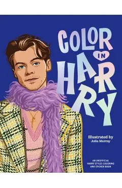 Color in Harry: A Unofficial Harry Styles Coloring and Sticker Book - Julia Murray