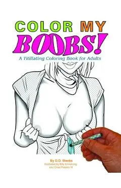 Color My Boobs: A Titillating Coloring Book for Adults - D. D. Stacks