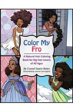Color My Fro: A Natural Hair Coloring Book for Big Hair Lovers of All Ages - Crystal Swain-bates