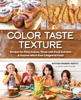Color Taste Texture. Recipes for Picky Eaters, Those with Food Aversion, and Anyone Who's Ever Cringed at Food, Paperback/Matthew Broberg-Moffitt