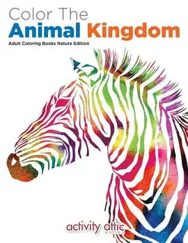 Color the Animal Kingdom Adult Coloring Books Nature Edition, Paperback/Activity Attic Books