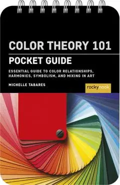 Color Theory 101: Pocket Guide: Essential Guide to Color Relationships, Symbolism, and Mixing for Artists - Michelle Tabares