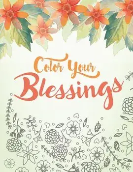 Color Your Blessings: A Christian Coloring Book for Relaxation, Inspiration and Stress Relief: Scripture Coloring Book with Psalm and Bible, Paperback/Full of Faith Coloring