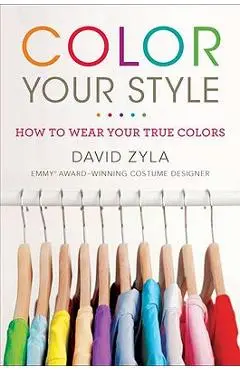 Color Your Style: How to Wear Your True Colors - David Zyla