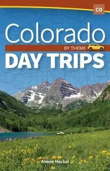 Colorado Day Trips by Theme, Paperback/Aimee Heckel