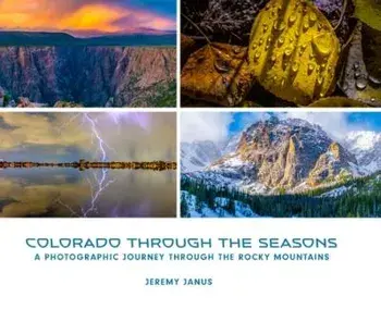 Colorado Through the Seasons: A Photographic Journey Through the Rocky Mountains, Hardcover/Jeremy Janus