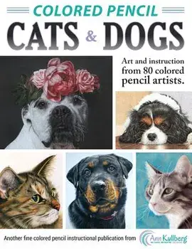 Colored Pencil Cats & Dogs: Art & Instruction from 80 Colored Pencil Artists, Paperback/Ann Kullberg