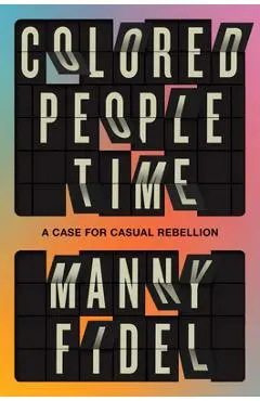 Colored People Time: A Case for (Casual) Rebellion - Manny Fidel