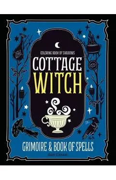 Coloring Book of Shadows: Cottage Witch Grimoire & Book of Spells - Amy Cesari