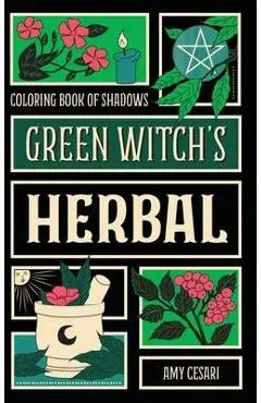 Coloring Book of Shadows: Green Witch's Herbal - Amy Cesari
