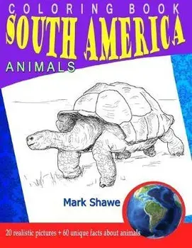 Coloring Book south america Animals: 20 realistic pictures + 60 unique facts about animals, Paperback/Mark Shawe