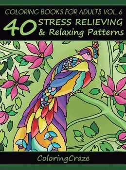 Coloring Books For Adults Volume 6: 40 Stress Relieving And Relaxing Patterns, Hardcover/Coloringcraze