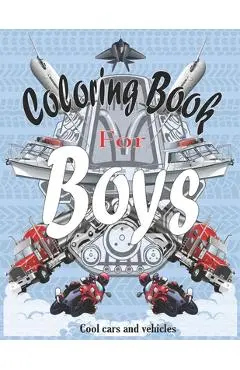 Coloring Books For Boys Cool Cars And Vehicles: Cool Cars, Trucks, Bikes, Planes, Boats And Vehicles Coloring Book For Boys Aged 6-12 - Coloring Books