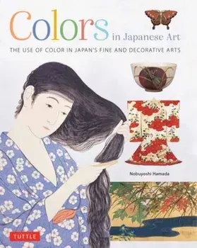 Colors in Japanese Art. The Use of Color in Japan's Fine and Decorative Arts, Hardback/Nobuyoshi Hamada