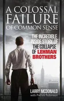 Colossal Failure of Common Sense. The Incredible Inside Story of the Collapse of Lehman Brothers, Paperback/Patrick Robinson