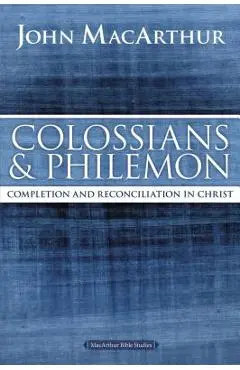 Colossians and Philemon: Completion and Reconciliation in Christ - John F. Macarthur