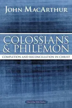 Colossians and Philemon: Completion and Reconciliation in Christ, Paperback/John F. MacArthur