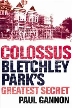 Colossus: Bletchley Park's Greatest Secret, Paperback/Paul Gannon