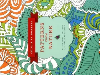 Colour by Numbers: Patterns from Nature. 45 Beautiful Designs for Stress Reduction, Paperback/***