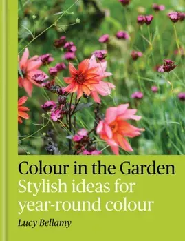 Colour in the Garden. Stylish ideas for year-round colour, Hardback/Lucy Bellamy