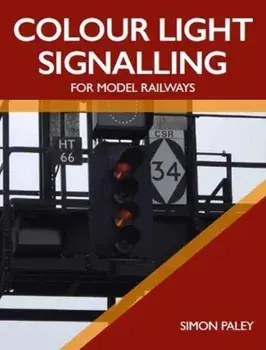 Colour Light Signalling for Model Railways, Paperback/Simon Paley