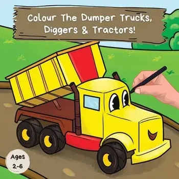 Colour the Dumper Trucks, Diggers & Tractors: A Fun Colouring Book For 2-6 Year Olds, Paperback/Ncbusa Publications