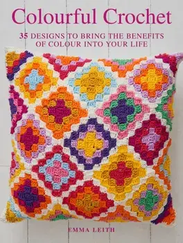 Colourful Crochet. 35 Designs to Bring the Benefits of Colour into Your Life, Paperback/Emma Leith