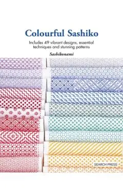 Colourful Sashiko: Includes 47 Vibrant Designs, Basic Techniques and Stunning Projects - Sashikonami