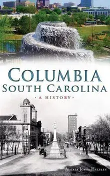 Columbia, South Carolina: : A History, Hardcover/Alexia Helsley