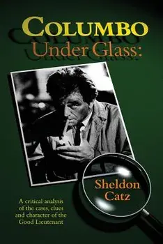 Columbo Under Glass - A Critical Analysis of the Cases, Clues and Character of the Good Lieutenant, Paperback/Sheldon Catz