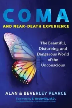 Coma and Near-Death Experience. The Beautiful, Disturbing, and Dangerous World of the Unconscious, Paperback/Beverley Pearce