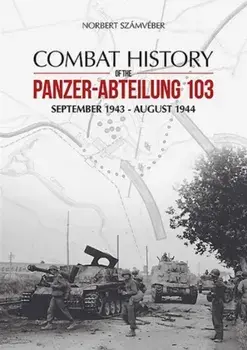 Combat History of the Panzer-Abteilung 103. September 1943 - August 1944, Hardback/Norbert Szamveber