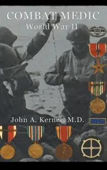 Combat Medic World War II, Hardcover/John a. Kerner M. D.