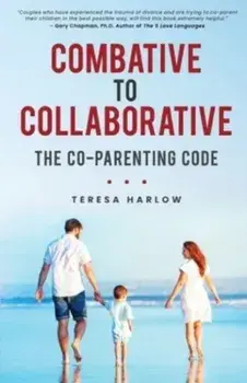 Combative to Collaborative: The Co-parenting Code, Paperback/Teresa Harlow