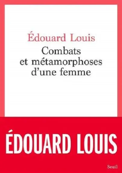 Combats et métamorphoses d'une femme | Edouard Louis