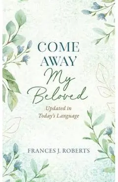 Come Away My Beloved Updated: Updated in Today's Language - Frances J. Roberts