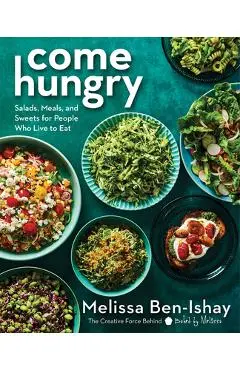 Come Hungry: Salads, Meals, and Sweets for People Who Live to Eat - Melissa Ben-ishay
