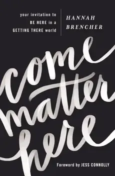 Come Matter Here: Your Invitation to Be Here in a Getting There World, Paperback/Hannah Brencher