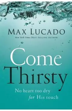 Come Thirsty - Max Lucado