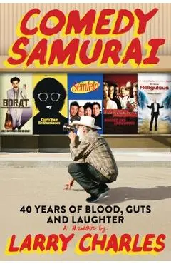 Comedy Samurai: Forty Years of Blood, Guts, and Laughter - Larry Charles