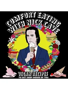 Comfort Eating With Nick Cave. Vegan Recipes To Get Deep Inside of You, Paperback/Joshua Ploeg