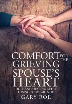 Comfort for the Grieving Spouse's Heart: Hope and Healing After Losing Your Partner (Large Print Edition), Paperback/Gary Roe
